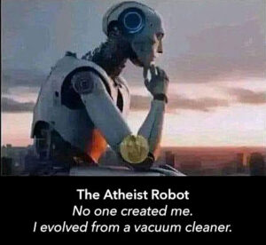atheist robot saying no one created me; I evolved from a vacuum cleaner