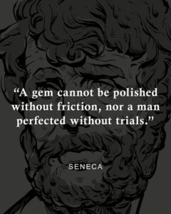 meme stating 'A gem cannot be polished without friction nor a man perfected without trials — Seneca'